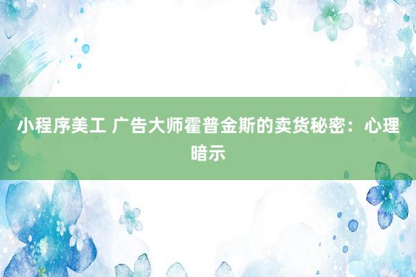 小程序美工 广告大师霍普金斯的卖货秘密：心理暗示