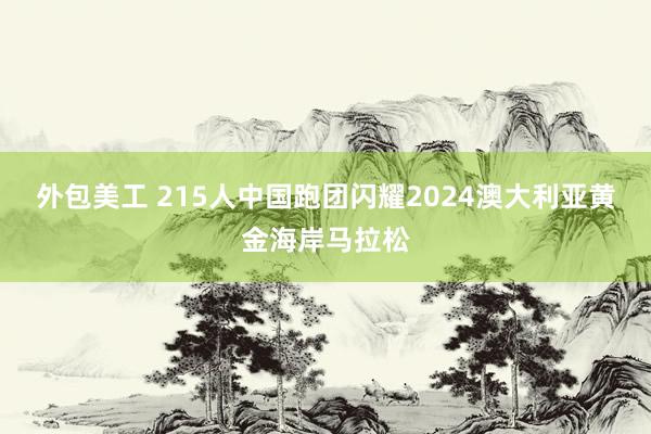 外包美工 215人中国跑团闪耀2024澳大利亚黄金海岸马拉松