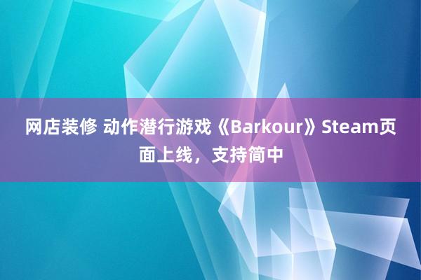 网店装修 动作潜行游戏《Barkour》Steam页面上线，支持简中