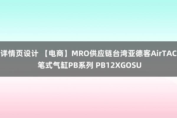 详情页设计 【电商】MRO供应链台湾亚德客AirTAC 笔式气缸PB系列 PB12XGOSU