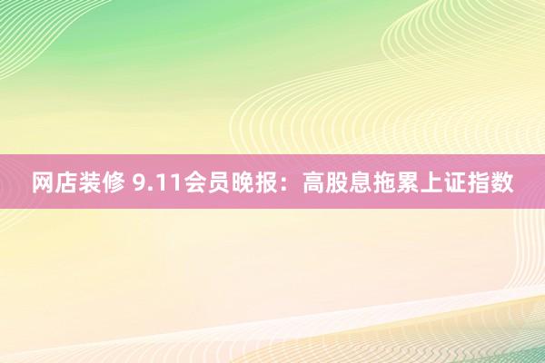 网店装修 9.11会员晚报：高股息拖累上证指数