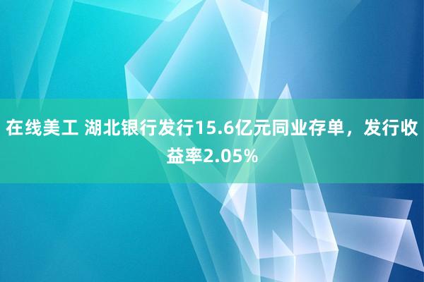 在线美工 湖北银行发行15.6亿元同业存单，发行收益率2.05%