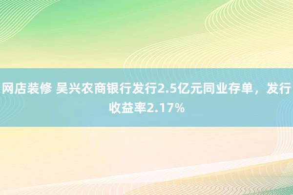 网店装修 吴兴农商银行发行2.5亿元同业存单，发行收益率2.17%